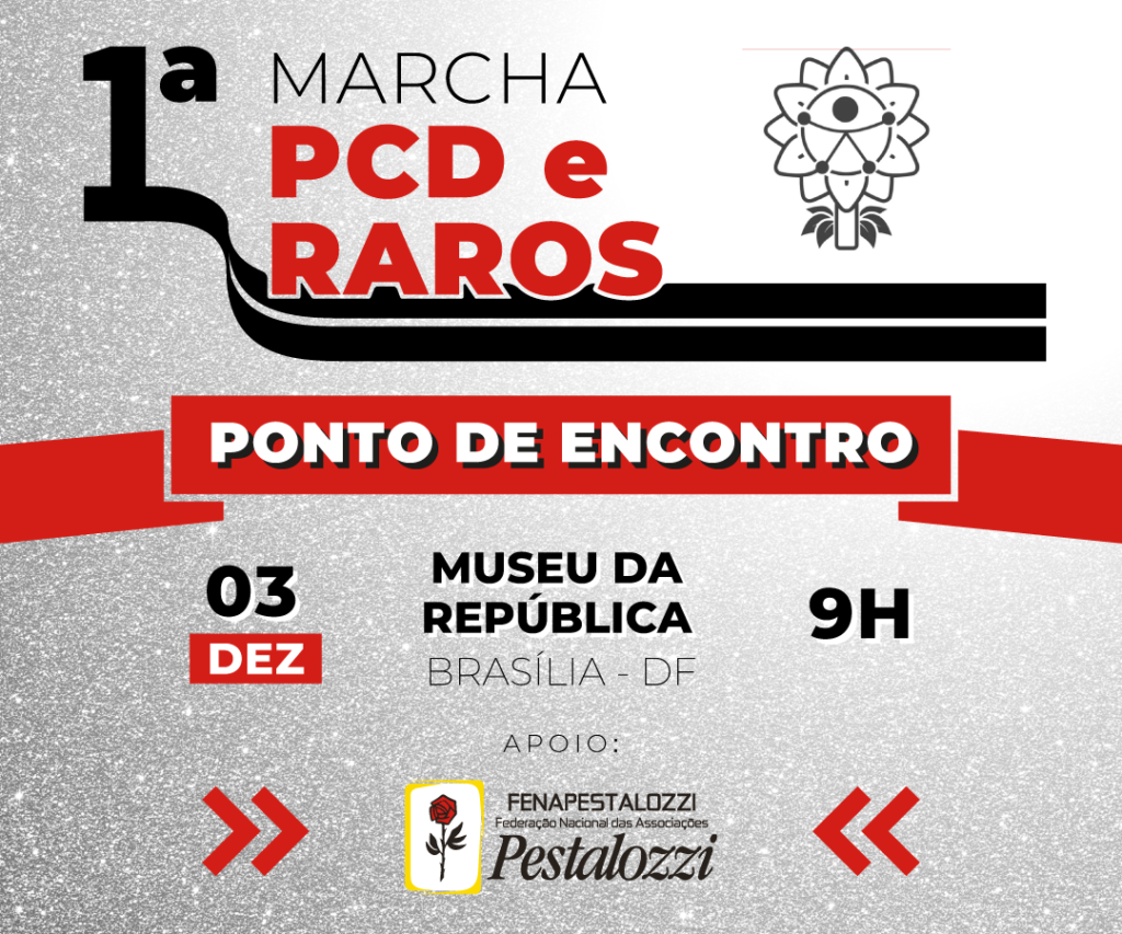 Card com texto alternativo. Na parte superior: 1ª Marcha PCD e Raros. A base do numeral 1 faz uma linha simulando uma pista. No canto superior direito, a marca do evento: o desenho de uma flor com o centro do símbolo da acessibilidade, que se trata do ícone de uma pessoa ligada em vértices em um círculo. Na parte central em vermelho, o texto: ponto de encontro, 03 de dezembro, Museu da República, Brasília-DF, 9h. Na parte inferior, assina a arte como apoio ao evento, a Federação Nacional das Associações Pestalozzi com o ícone do Movimento Pestalozziano: um botão de roseira vermelha com caule, folhas e contornos em preto. Este botão está envolvido em uma moldura amarela com fundo branco.