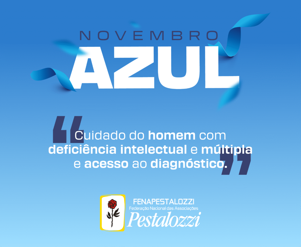 Cartaz em tom azul sobre a campanha Novembro Azul. Em letras grandes e brancas, lê-se NOVEMBRO AZUL. Abaixo, entre aspas, está a mensagem: 'Cuidado do homem com deficiência intelectual e múltipla e acesso ao diagnóstico.' No canto inferior, aparece o logotipo da FENAPESTALOZZI (Federação Nacional das Associações Pestalozzi), que inclui uma rosa vermelha com folhas amarelas em um quadrado amarelo e a palavra 'Pestalozzi' em preto.