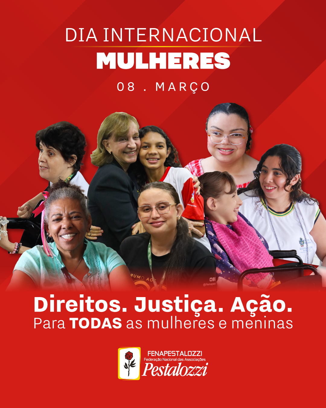 Card em fundo vermelho com a frase “Dia Internacional das Mulheres – 08 de março”. Ao centro, colagem com fotos de mulheres e meninas diversas, incluindo mulheres com deficiência, sorrindo e interagindo. Abaixo, o texto: “Direitos. Justiça. Ação. Para TODAS as mulheres e meninas”. Na parte inferior, logotipo da FENAPESTALOZZI – Federação Nacional das Associações Pestalozzi.
